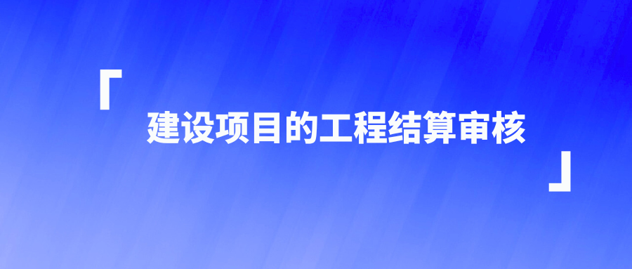 建设项目的工程结算审核